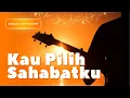 Download Lagu Kau Pilih Sahabatku – Lagu Galau Tentang Cinta Segitiga \u0026 Pengkhianatan
