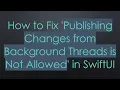 How to Fix Publishing Changes from Background Threads is Not Allowed in SwiftUI