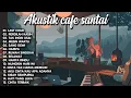 Lagu FULL ALBUM AKUSTIK CAFE SANTAI 2022 - AKUSTIK LAGU INDONESIA - Lagu Cocok Untuk Cafe