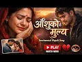 Lagu Aashu Ko Mulya | आँशुको मूल्य | Sentimental Nepali Song | Emotional Love Story 2026