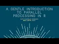 A Gentle Introduction to Parallel Processing in R with Danielle Ferraro May 26 2021