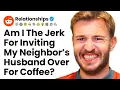 Am I The A hole For Inviting My Neighbour s Husband Over For Coffee