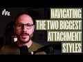 Navigating The Two Biggest Attachment Styles