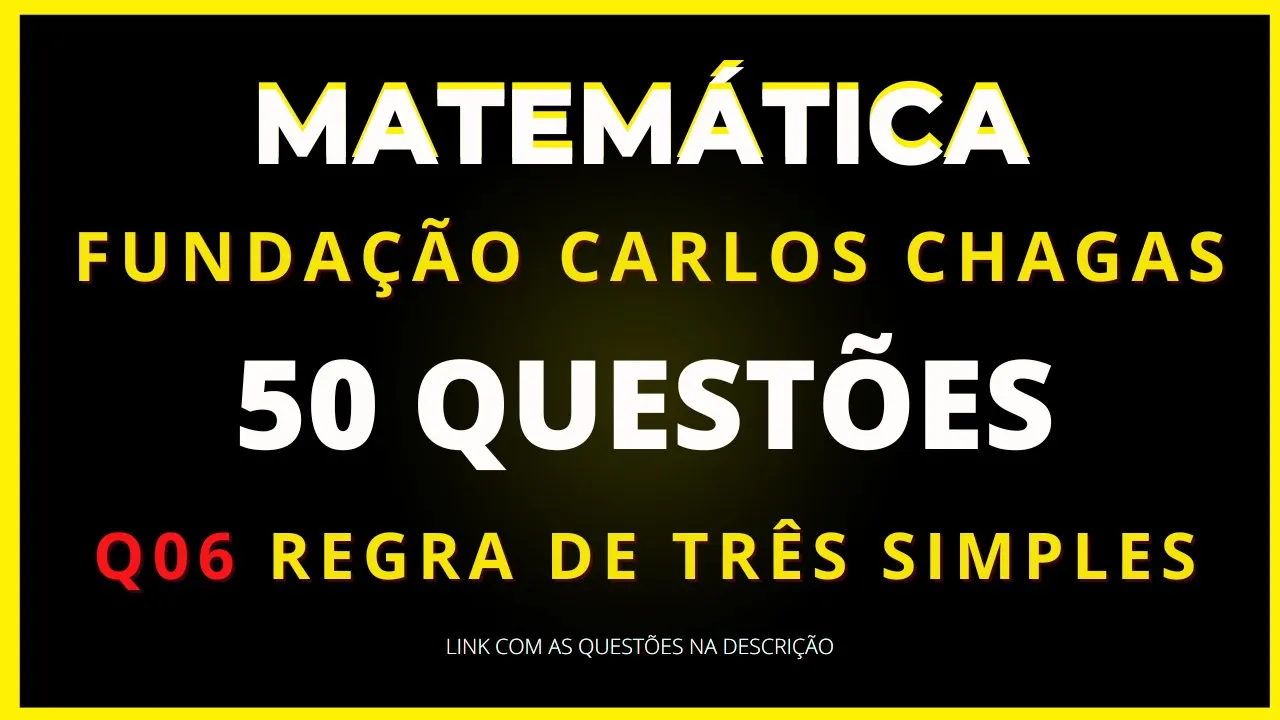 Questão 06 - Regra de Três Simples - Fundação Carlos Chagas #fcc