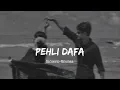 Pehli Dafa | Atif Aslam | Slowed-Reverb