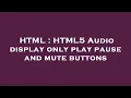 HTML HTML5 display only play pause and mute buttons