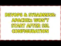 DevOps SysAdmins apache2 won t start after ssl configuration