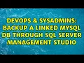 DevOps SysAdmins Backup a Linked MySQL DB through SQL Server Management Studio 2 Solutions