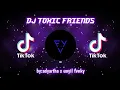 DJ TOXIC FRIENDS VIRAL TIKTOK 2021 by: adyartha x unyil fvnky
