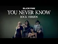 BLACKPINK - 'You Never Know' (Rock Version)