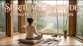 Spiritual Gratitude A 5 minute guided meditation