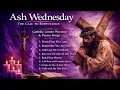 Lagu Ash Wednesday – The Call to Repentance | From Dust We Came | Catholic Lenten Worship \u0026 Prayer Songs