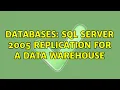 Databases SQL Server 2005 replication for a data warehouse 2 Solutions