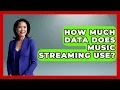 How Much Data Does Music Streaming Use - The Musician Encyclopedia