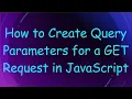 How to Create Query Parameters for a GET Request in JavaScript