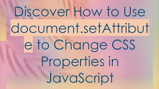 Discover How to Use document setAttribute to Change CSS Properties in JavaScript