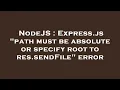 NodeJS Express js path must be absolute or specify root to res sendFile error