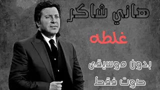 هاني شاكر غلطه بدون موسيقى صوت فقط 