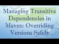 Managing Transitive Dependencies in Maven Overriding Versions Safely