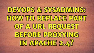 DevOps SysAdmins How to replace part of a URL request before proxying in apache 2 4