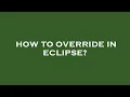 How to override in eclipse
