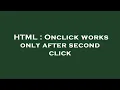 HTML Onclick works only after second click