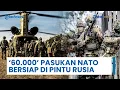 Lagu 60.000 Pasukan NATO Bersiap di βDepan Pintuβ Rusia, Pertahankan Kehadiran Militer Berskala Besar