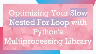 Optimizing Your Slow Nested For Loop with Python s Multiprocessing Library