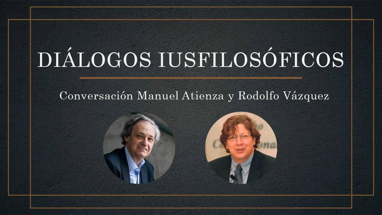 Diálogos Iusfilosóficos 6: Manuel Atienza entrevista a Rodolfo Vázquez