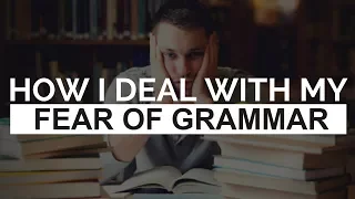 How I Deal With My Fear of Grammar
