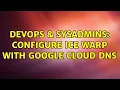 DevOps SysAdmins Configure Ice Warp with Google Cloud DNS 2 Solutions