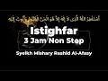 Lagu Istighfar Zikir 3 Jam NonStop - Syeikh Mishary Rashid Al-Afasy