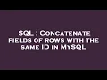 SQL Concatenate fields of rows with the same ID in MySQL