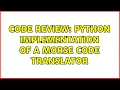 Code Review Python implementation of a Morse code translator 2 Solutions