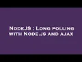 NodeJS Long polling with Node js and ajax