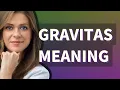 Gravitas meaning of Gravitas