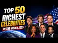 Top 50 Richest Celebrities in the World 2025