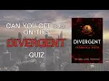 The Ultimate DIVERGENT QUIZ Can you get