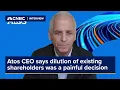 Atos CEO says dilution of existing shareholders was a painful decision