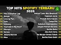 Download Lagu Top Hits Spotify Terbaru 2025 | Kita Usahkan Lagi | Mangu | Lesung Pipi | Kota