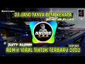 Download Lagu DJ JANG TANYA BETA KENAPA || REMIX VIRAL TIKTOK TERBARU 2022