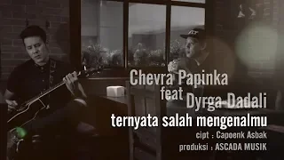 chevra papinka ft dyrga dadali ternyata salah mengenalmu