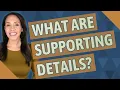 What are supporting details