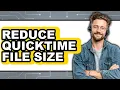 How to Reduce QuickTime File Size 2025 Only Way