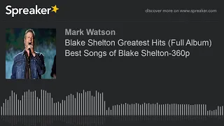 Download Blake Shelton Greatest Hits (Full Album) Best Songs of Blake Shelton-360p (part 1 of 5, made with Sp MP3
