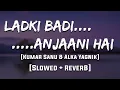 Download Lagu Ladki Badi Anjani Hai- Kuch Kuch Hota Hai Full Song [Reverb] | Mood 90's