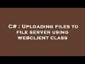 C Uploading files to file server using webclient class