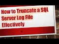 How to Truncate a SQL Server Log File Effectively
