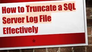 How to Truncate a SQL Server Log File Effectively
