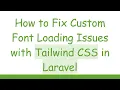 How to Fix Custom Font Loading Issues with Tailwind CSS in Laravel
